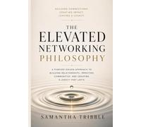 The Elevated Networking Philosophy: A Purpose-Driven Approach to Building Relationships, Impacting Communities, and Creating a Legacy That Lasts