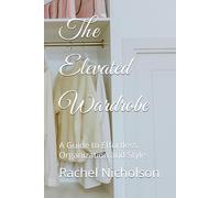 The Elevated Wardrobe: A Guide to Effortless Organization and Style