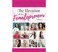 The Elevation of The Femalepreneur: 12 stories of influence, impact and leadership from successful female entrepreneurs in the online space