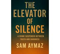 The Elevator of Silence A Crime Suspended Between Truth and Darkness (the Mark Dawson Files)