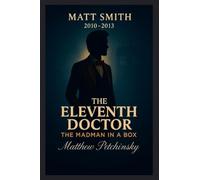 The Eleventh Doctor: The Madman in a Box (Matt Smith, 2010-2013)