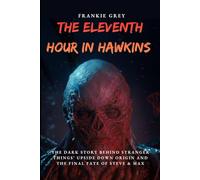 The Eleventh Hour in Hawkins: The Dark Story Behind Stranger Things’ Upside Down Origin, from Will Byers’ Disappearance to Vecna’s Ultimate Battle and ... of Steve & Max (Movies & Everything Chills)