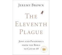 The Eleventh Plague: Jews and Pandemics from the Bible to COVID-19