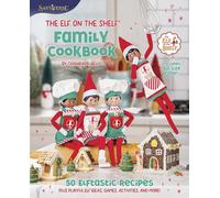 The Elf on the Shelf Family Cookbook: 50 Elftastic Recipes Plus Playful Elf Ideas, Games, Activities, and More!-A Festive Guide to Cooking with Your Little Helpers (Santaverse)