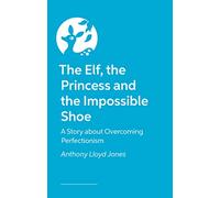 The Elf, the Princess and the Impossible Shoe: A Story about Overcoming Perfectionism