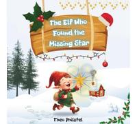 The Elf who found the Missing Star: A Heartwarming Christmas Adventure About Courage, Determination and the Magic of Believing - Perfect Holiday and Bedtime Story for Kids Ages 4-8