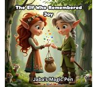 The Elf Who Remembered Joy: A Heartwarming Holiday Tale of Friendship, Magic, and Finding Your Smile