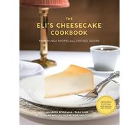 The Eli’s Cheesecake Cookbook: Remarkable Recipes from a Chicago Legend: Updated 40th Anniversary Edition with New Recipes and Stories