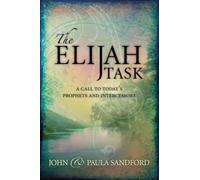 The Elijah Task: A Handbook for Prophets and Intercessors (and for Those Who Seek to Understand These Vital Ministries): A Call to Today's Prophets and Intercessors