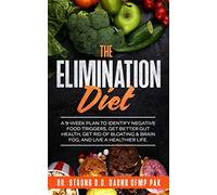 The Elimination Diet: A 9-Week Plan to Identify Negative Food Triggers, Get Better Gut Health, Get Rid of Bloating & Brain Fog, and Live a Healthier Life