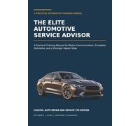 The Elite Automotive Service Advisor: A Practical Training Manual for Better Communication, Complete Estimates, and a Stronger Repair Shop
