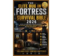 THE ELITE BUG IN FORTRESS SURVIVAL BIBLE 2026: An Easy-to-Follow Guide to Disaster Readiness, Self-Reliance, Home Security, Emergency Planning, and Long-Term Survival