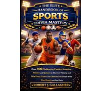 THE ELITE HANDBOOK OF SPORTS TRIVIA MASTERY: Over 500 Challenging Puzzles, Amazing Stories and Quizzes to Discover History and Win Every Game; The Ultimate Fan Guide with Word Search and Fun Facts.