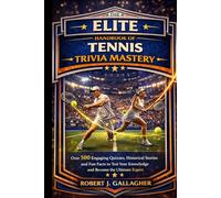 THE ELITE HANDBOOK OF TENNIS TRIVIA MASTERY: Over 500 Engaging Quizzes, Historical Stories and Fun Facts to Test Your Knowledge and Become the Ultimate Expert.