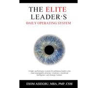 The Elite Leader's Daily Operating System: A high-performance system for ambitious leaders who want unstoppable presence, resilience, emotional intelligence, and strategic instinct.