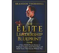 The ELITE Leadership Blueprint: A Navy SEAL’s Proven System to Duplicate Leaders, Scale Ownership, and Build Teams That Execute Without You