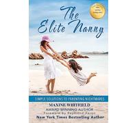 The Elite Nanny: Simple Solutions to Parenting Nightmares