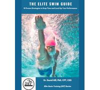 The Elite Swim Guide: 10 Proven Strategies to Drop Time and Level Up Your Performance (Elite Swim Training (EST))