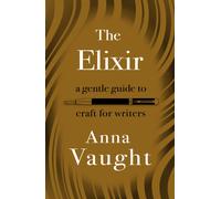 The Elixir : A Gentle Guide to Craft for Writers