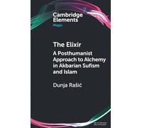 The Elixir: A Posthumanist Approach to Alchemy in Akbarian Sufism and Islam (Elements in Magic)