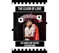 The Elixir of Love: Sex Magic and Tantric Explorations