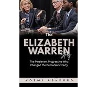 The Elizabeth Warren Story: The Persistent Progressive Who Changed the Democratic Party (Power & Influence: Untold Stories of the World’s Political Titans)