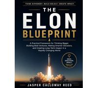 The Elon Blueprint: A practical framework for thinking bigger, building bold ventures, making smarter decisions, and creating long-term impact in a rapidly changing world