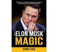 The Elon Musk Magic: The Epic Life, Timeless Principles, and Audacious Future Goals of the Ultimate Entrepreneur