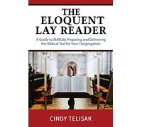 The Eloquent Lay Reader: A Guide to Skillfully Preparing and Delivering the Biblical Text for Your Congregation