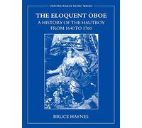 The Eloquent Oboe: A History of the Hautboy from 1640 t - Paperback NEW Haynes,