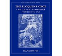 The Eloquent Oboe: A History of the Hautboy from 1640 to 1760 (Early Music Series)