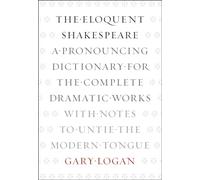 The Eloquent Shakespeare: A Pronouncing Dictionary for the Complete Dramatic Works with Notes to Untie the Modern Tongue