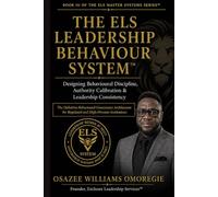 THE ELS LEADERSHIP BEHAVIOUR SYSTEM™: Designing Behavioural Discipline, Authority Calibration & Leadership Consistency (ELS Master Leadership System)