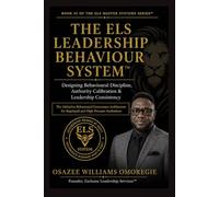 THE ELS LEADERSHIP BEHAVIOUR SYSTEM™: Designing Behavioural Discipline, Authority Calibration & Leadership Consistency (ELS Master Leadership System)