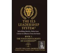 THE ELS LEADERSHIP SYSTEM™: Book I: The Fundamental Roots of Leadership™: Rebuilding Identity, Behaviour, Culture & Influence From the Roots