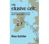 The Elusive Celt: Perceptions of Traditional Irish Music Communities in Europe (Carysfort Press Ltd.)