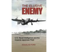 The Elusive Enemy: U.S. Naval Intelligence and the Imperial Japanese Fleet