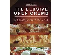 THE ELUSIVE OPEN CRUMB: Searching for perfection in handmade Bread and Pizza - Techniques and Recipes