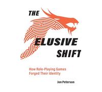 The Elusive Shift: How Role-Playing Games Forged Their Identity (Game Histories)