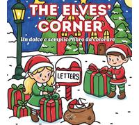The Elves Corner: Libro da Colorare Natalizio per Adulti e Ragazzi: Disegni Facili e Carini con il Piccolo Elfo di Babbo Natale per un’Atmosfera Accogliente