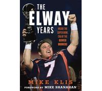 The Elway Years: The Man Who Lifted the Denver Broncos to Prominence