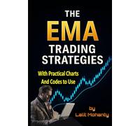 The EMA Trading Strategies: With Practical Charts and Codes to Use with Exponential Moving Average (Advanced Trading Strategies Series)