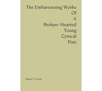 The Embarrassing Works Of A Broken-Hearted Young Cynical Poet