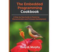 The Embedded Programming Cookbook: A Step-by-Step Guide to Mastering Microcontrollers and Firmware Development