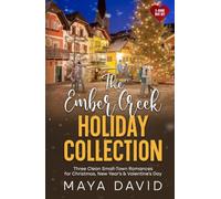 The Ember Creek Holiday Collection: Three Clean Small-Town Romances for Christmas, New Year's & Valentine's Day (Ember Creek Seasons Collections)
