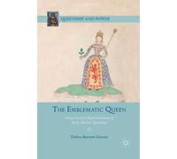 The Emblematic Queen: Extra-Literary Representations of Early Modern Queenship (Queenship and Power)