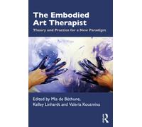 The Embodied Art Therapist : Theory and Practice for a New Paradigm