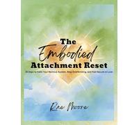 The Embodied Attachment Reset: 30 Days to Calm Your Nervous System, Stop Overthinking, and Feel Secure in Love