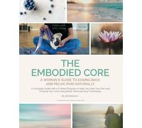 The Embodied Core: A Women's Guide to Easing Back and Pelvic Pain Naturally