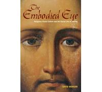 The Embodied Eye: Religious Visual Culture and the Social Life of Feeling